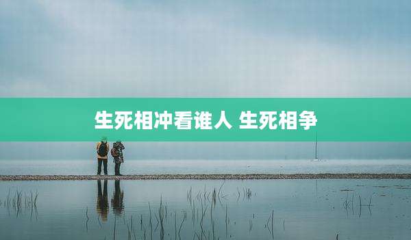 生死相冲看谁人 生死相争