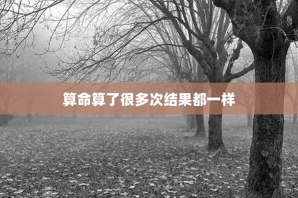 算命算了很多次结果都一样