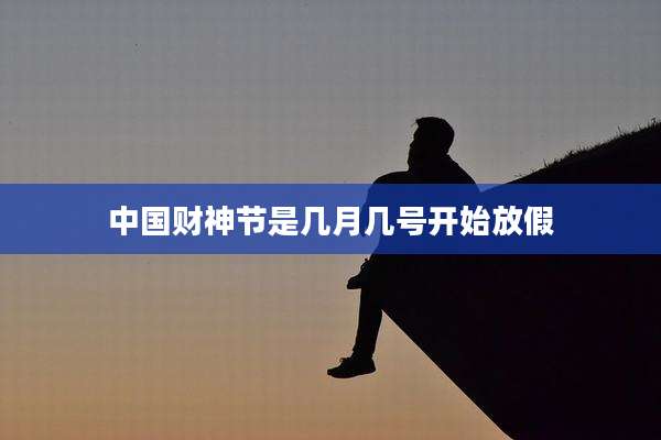 中国财神节是几月几号开始放假