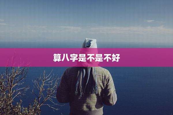 算八字是不是不好