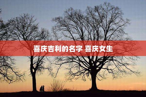 喜庆吉利的名字 喜庆女生