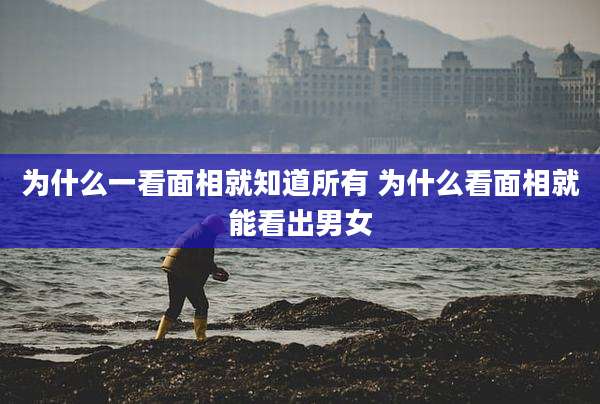 为什么一看面相就知道所有 为什么看面相就能看出男女