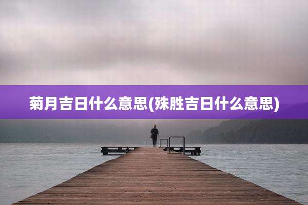 菊月吉日什么意思(殊胜吉日什么意思)