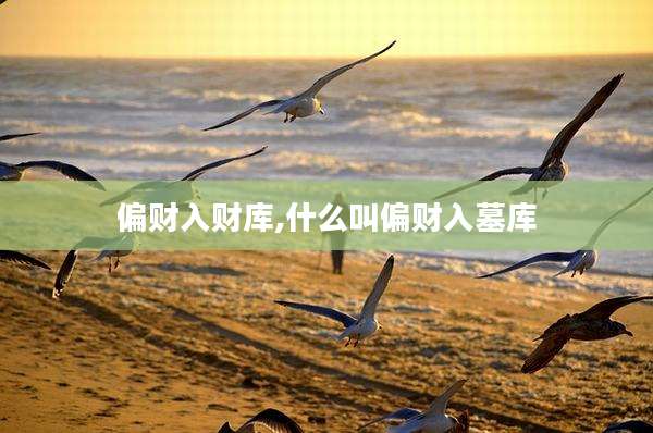 偏财入财库,什么叫偏财入墓库