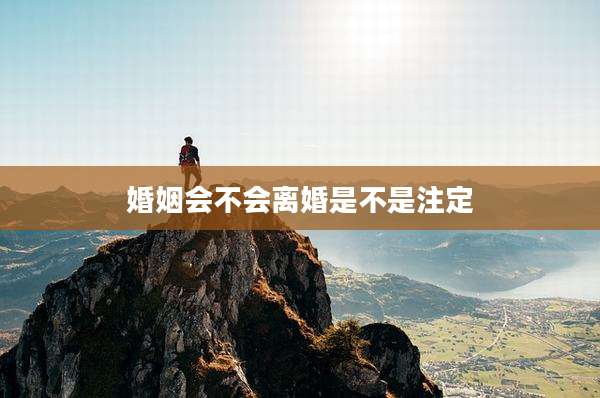 婚姻会不会离婚是不是注定