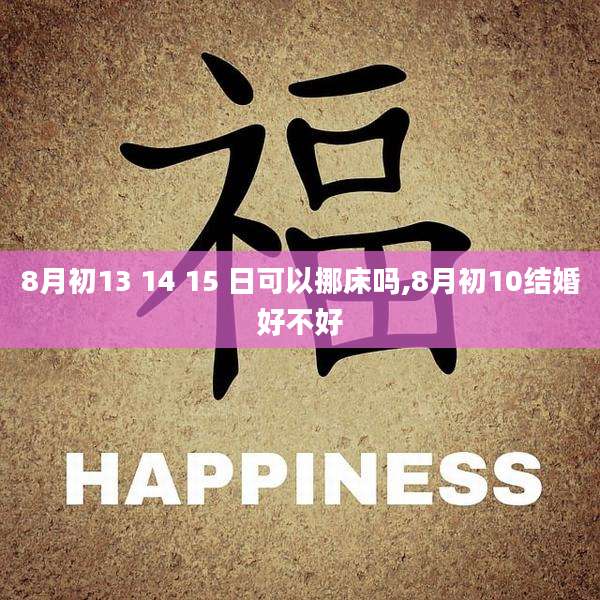 8月初13 14 15 日可以挪床吗,8月初10结婚好不好