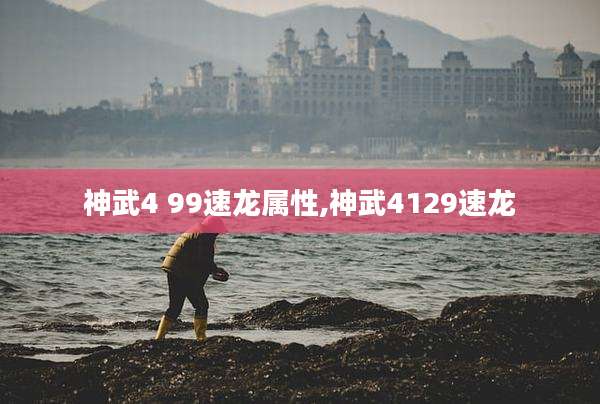 神武4 99速龙属性,神武4129速龙