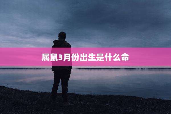 属鼠3月份出生是什么命