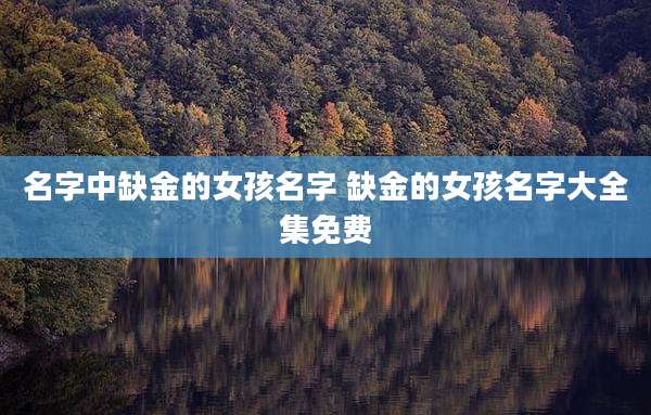 名字中缺金的女孩名字 缺金的女孩名字大全集免费