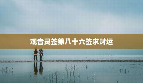 观音灵签第八十六签求财运