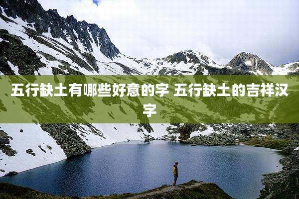 五行缺土有哪些好意的字 五行缺土的吉祥汉字