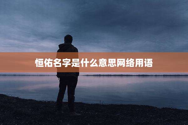 恒佑名字是什么意思网络用语
