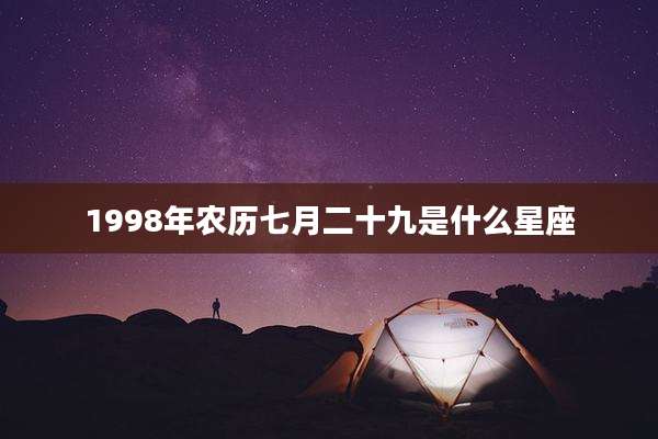 1998年农历七月二十九是什么星座
