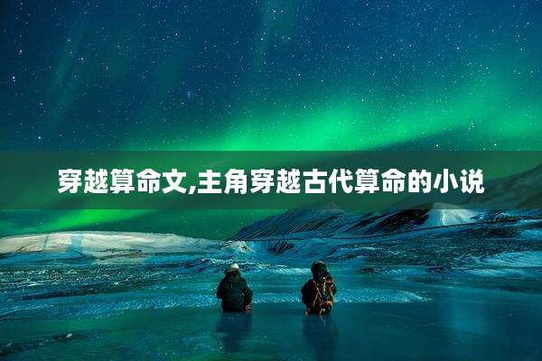 穿越算命文,主角穿越古代算命的小说