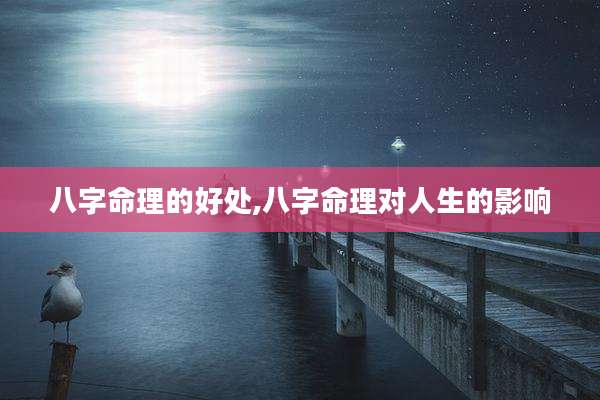 八字命理的好处,八字命理对人生的影响