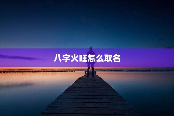 八字火旺怎么取名