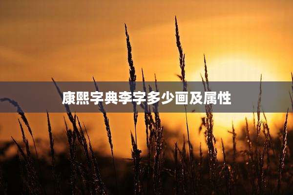 康熙字典李字多少画及属性