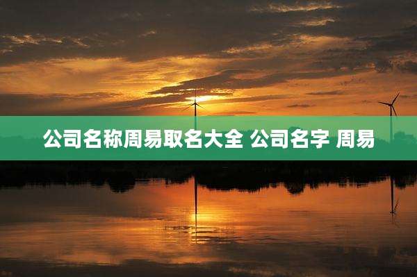 公司名称周易取名大全 公司名字 周易
