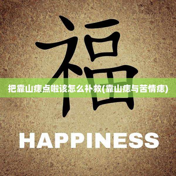 把靠山痣点啦该怎么补救(靠山痣与苦情痣)