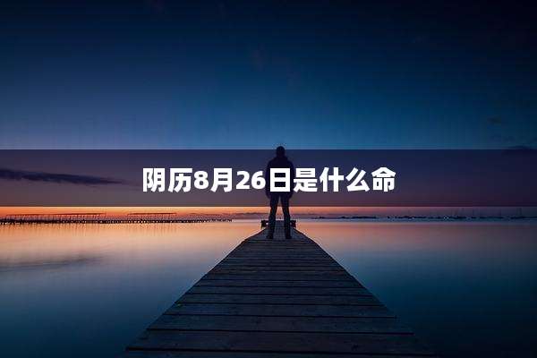阴历8月26日是什么命