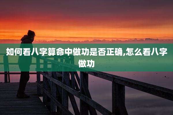 如何看八字算命中做功是否正确,怎么看八字做功