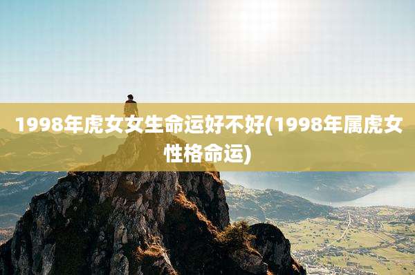 1998年虎女女生命运好不好(1998年属虎女性格命运)