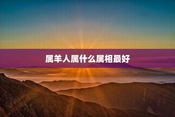 属羊人属什么属相最好