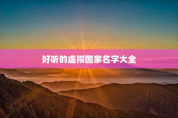 好听的虚拟国家名字大全
