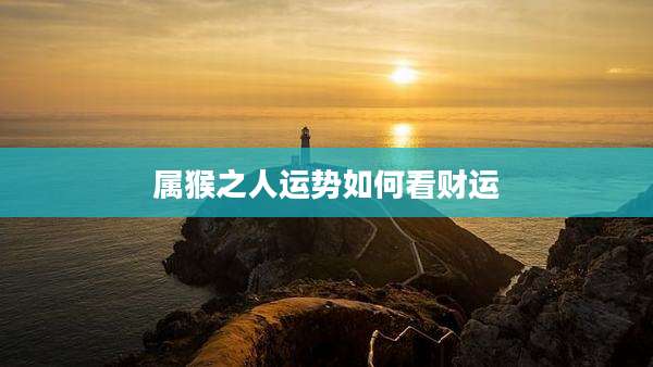属猴之人运势如何看财运