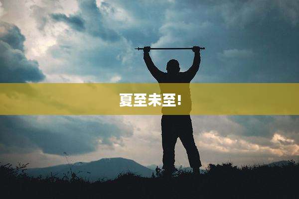 夏至未至!