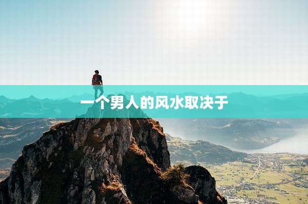 一个男人的风水取决于