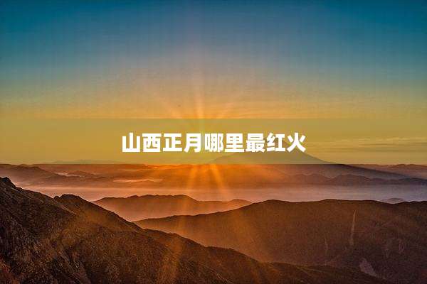 山西正月哪里最红火