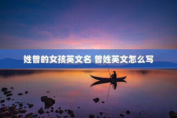 姓曾的女孩英文名 曾姓英文怎么写