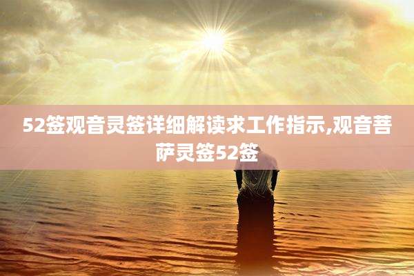 52签观音灵签详细解读求工作指示,观音菩萨灵签52签