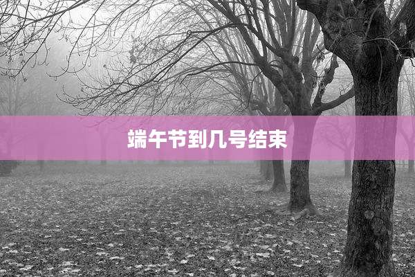 端午节到几号结束