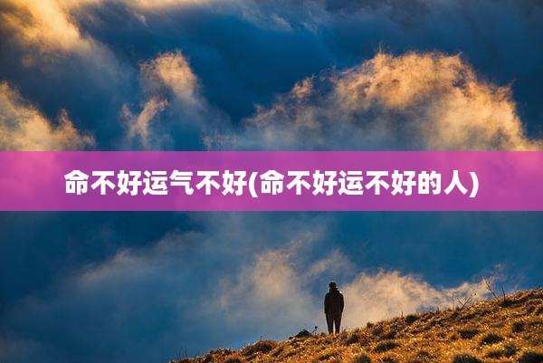 命不好运气不好(命不好运不好的人)