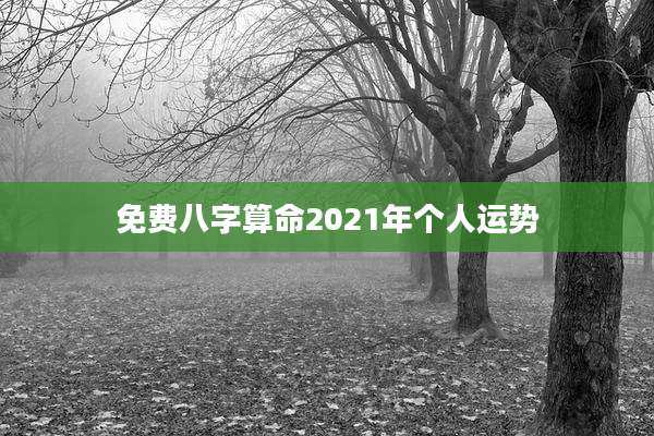 免费八字算命2021年个人运势