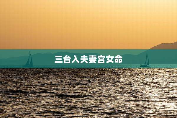 三台入夫妻宫女命