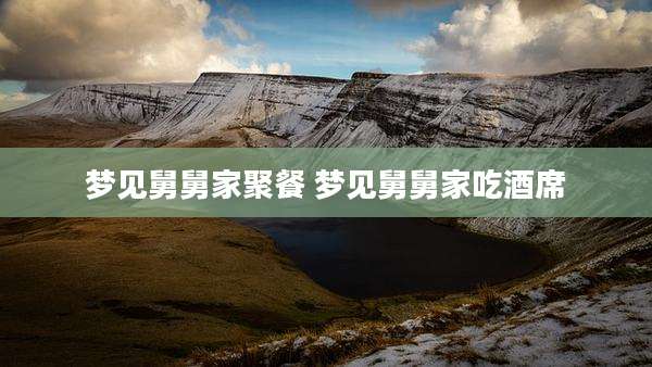 梦见舅舅家聚餐 梦见舅舅家吃酒席