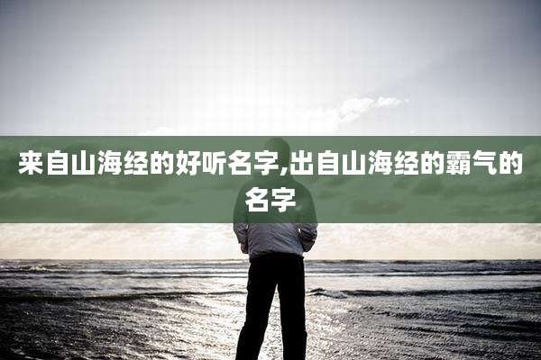 来自山海经的好听名字,出自山海经的霸气的名字