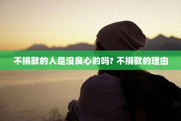 不捐款的人是没良心的吗? 不捐款的理由