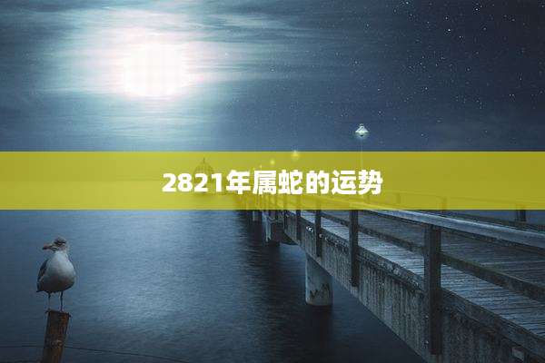 2821年属蛇的运势