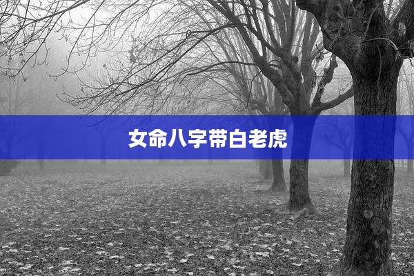 女命八字带白老虎