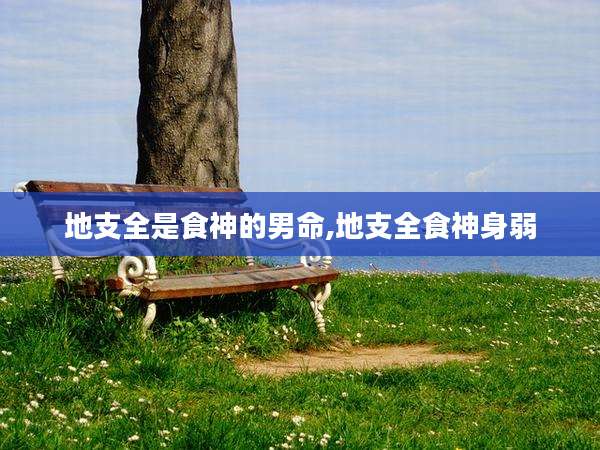 地支全是食神的男命,地支全食神身弱