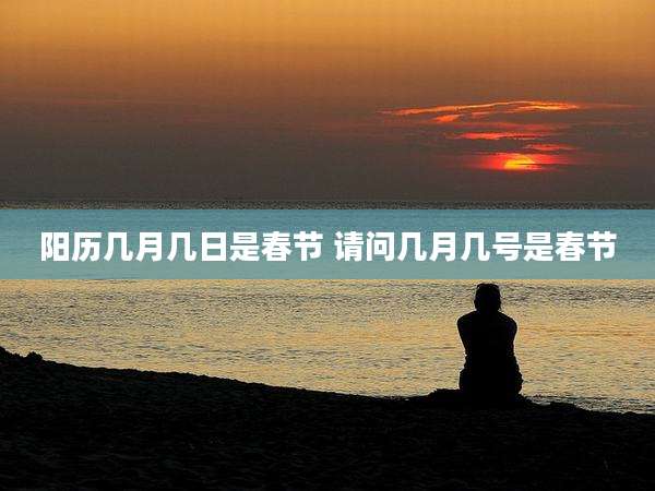 阳历几月几日是春节 请问几月几号是春节
