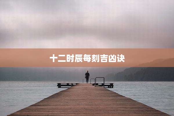 十二时辰每刻吉凶诀