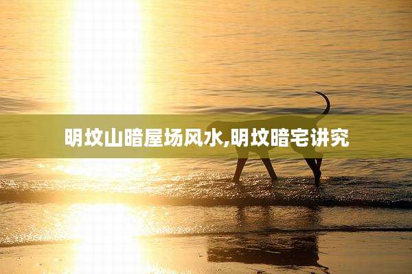 明坟山暗屋场风水,明坟暗宅讲究