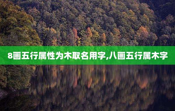 8画五行属性为木取名用字,八画五行属木字