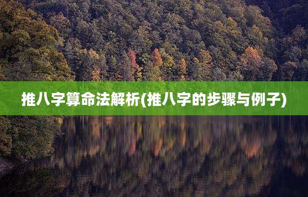 推八字算命法解析(推八字的步骤与例子)