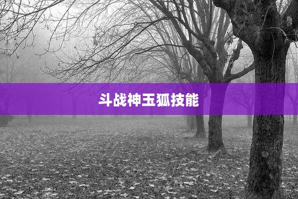 斗战神玉狐技能